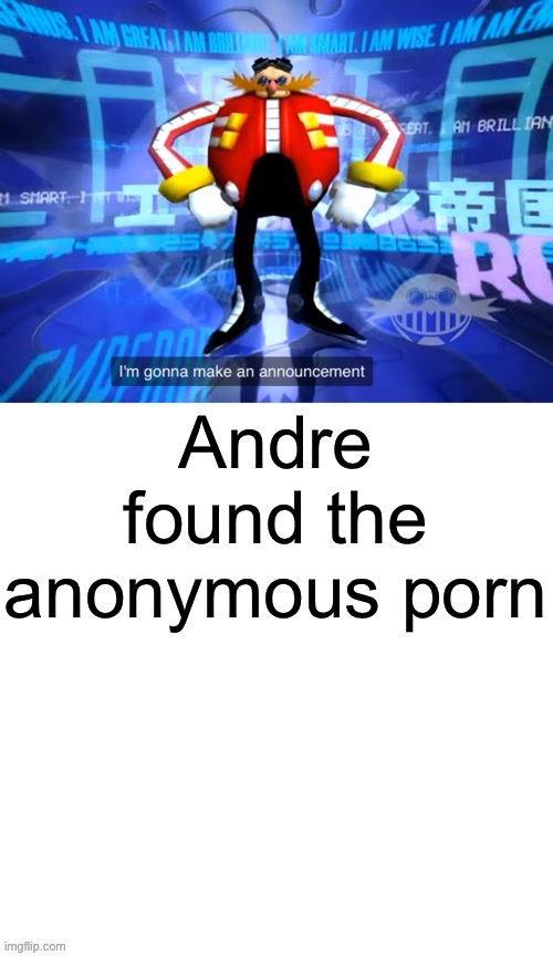 Somehow I mistyped and lost a w | Andre found the anonymous porn | image tagged in i ve come to make announcement | made w/ Imgflip meme maker