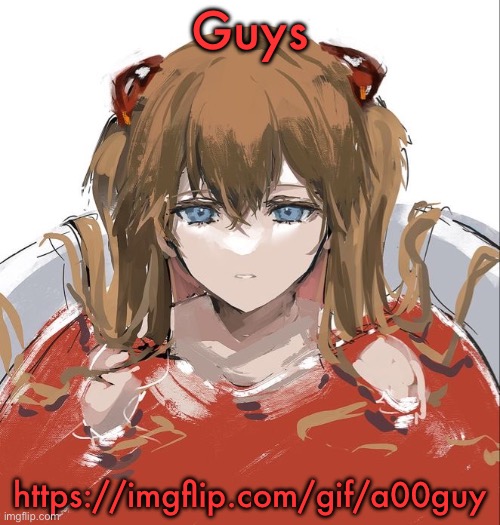 Asuka Langley Evangelion | Guys; https://imgflip.com/gif/a00guy | image tagged in asuka langley evangelion | made w/ Imgflip meme maker