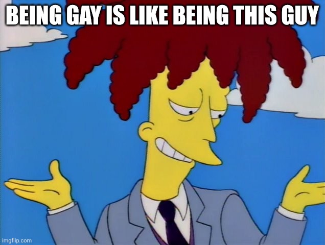 sideshow bob | BEING GAY IS LIKE BEING THIS GUY | image tagged in sideshow bob | made w/ Imgflip meme maker