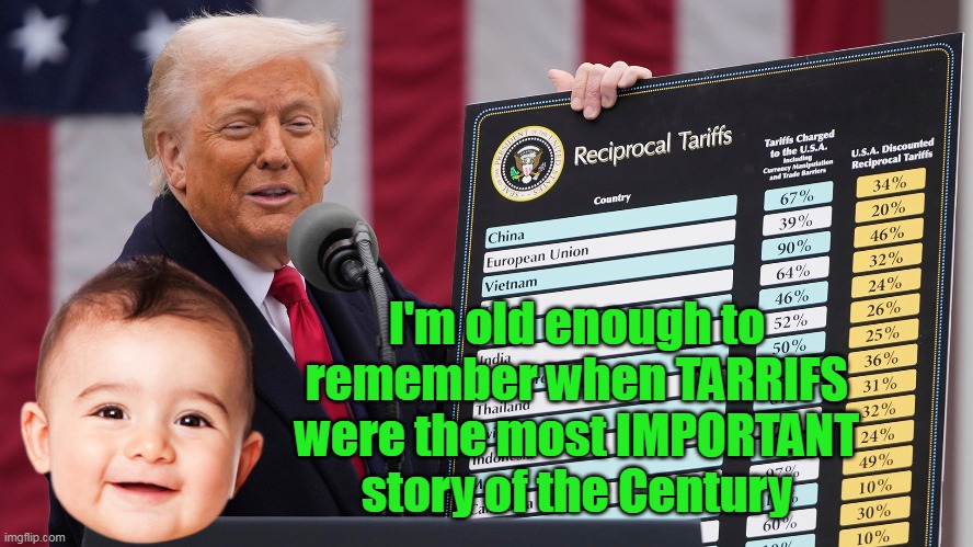 I'm old enough to remember when TARRIFS were the most IMPORTANT story of the Century | made w/ Imgflip meme maker