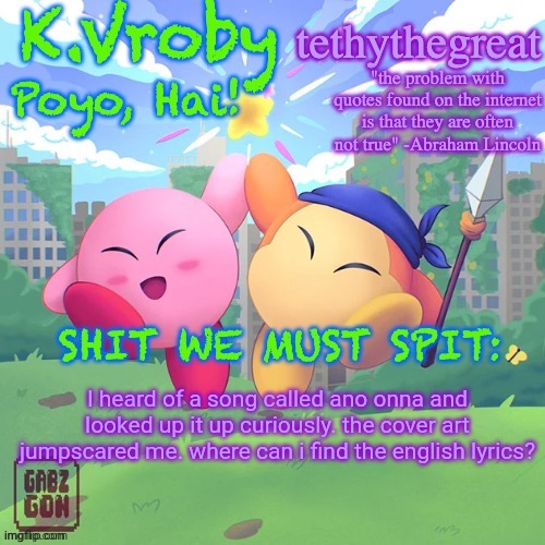 K.Vroby and tethythegreat shared template | I heard of a song called ano onna and looked up it up curiously. the cover art jumpscared me. where can i find the english lyrics? | image tagged in k vroby and tethythegreat shared template | made w/ Imgflip meme maker
