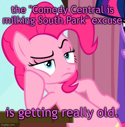 Confessive Pinkie Pie (MLP) | the "Comedy Central is milking South Park" excuse; is getting really old. | image tagged in confessive pinkie pie mlp,south park,comedy central,milking,viacomcbs,paramount | made w/ Imgflip meme maker
