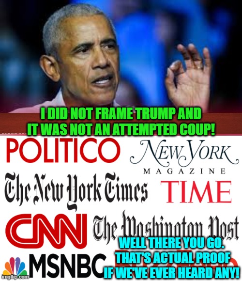 The actual reaction of the leftist controlled national media outlets. | I DID NOT FRAME TRUMP AND IT WAS NOT AN ATTEMPTED COUP! WELL THERE YOU GO.  THAT'S ACTUAL PROOF IF WE'VE EVER HEARD ANY! | image tagged in yep | made w/ Imgflip meme maker
