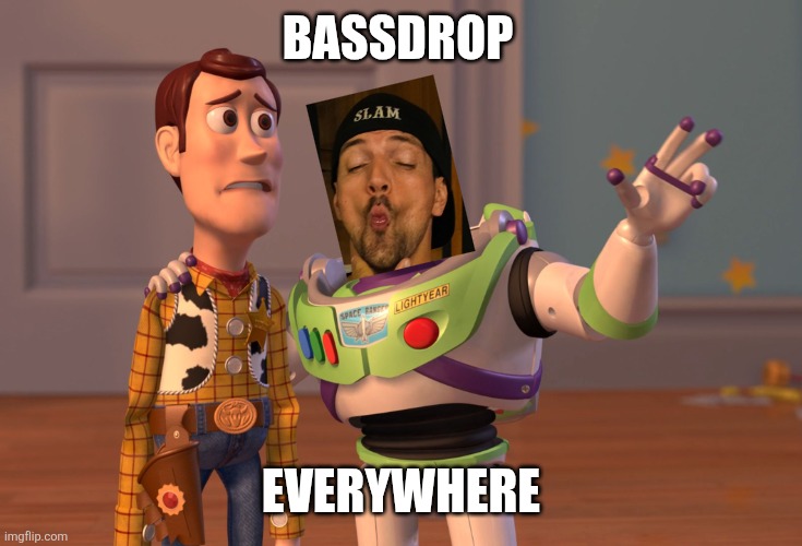 Buzzdrop | BASSDROP; EVERYWHERE | image tagged in memes,x x everywhere,slam | made w/ Imgflip meme maker