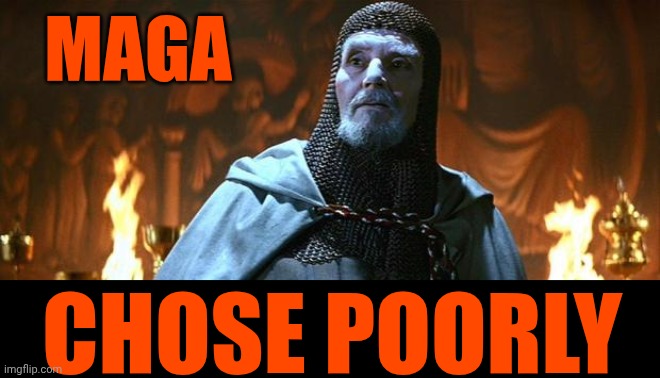 Maga Did NOT Chose Wisely | MAGA; CHOSE POORLY | image tagged in holy grail,memes,maga,nazis,trump is a convicted rapist,trump is the evilest of evils | made w/ Imgflip meme maker