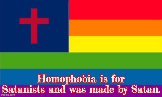 Homophobia is for Satanists and was made by Satan. | image tagged in lgbtq,christian,satanist | made w/ Imgflip meme maker