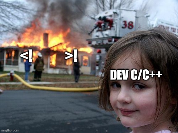 Why it never used? | <!            >! DEV C/C++ | image tagged in memes,disaster girl,programming | made w/ Imgflip meme maker