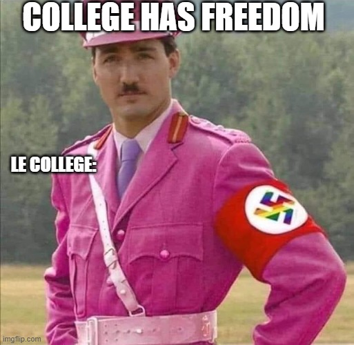 Justin Pierre James Trudeau Canada Prime Minister Dictator | COLLEGE HAS FREEDOM; LE COLLEGE: | image tagged in justin pierre james trudeau canada prime minister dictator | made w/ Imgflip meme maker