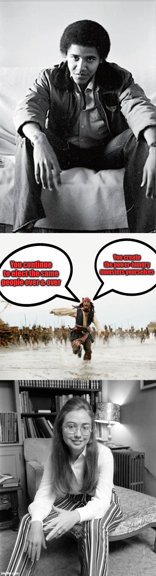 TRUMP was never a politician, think of him what you want. But at least he's giving you a chance | You create the power-hungry monsters yourselves; You continue to elect the same people over & over | image tagged in memes,jack sparrow being chased | made w/ Imgflip meme maker