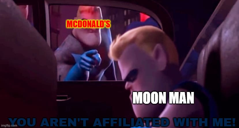 Mac Tonight | MCDONALD'S; MOON MAN; YOU AREN'T AFFILIATED WITH ME! | image tagged in you're not affiliated with me,mcdonald's,moon man,alt right | made w/ Imgflip meme maker