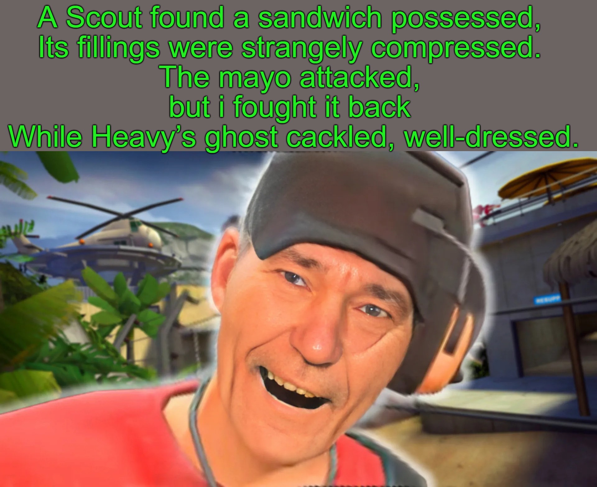 A limerick by kewlew | A Scout found a sandwich possessed,  
Its fillings were strangely compressed.  
The mayo attacked,  
but i fought it back  
While Heavy’s ghost cackled, well-dressed. | made w/ Imgflip meme maker