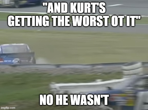 No, he wasn't getting the worst of it. | "AND KURT'S GETTING THE WORST OT IT"; NO HE WASN'T | image tagged in and kurt's getting the worst of it | made w/ Imgflip meme maker