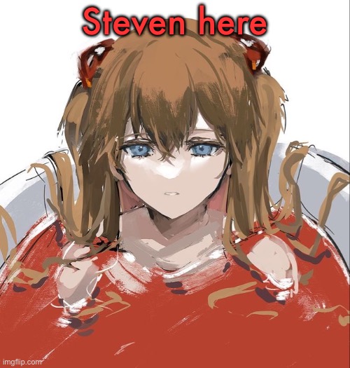 Asuka Langley Evangelion | Steven here | image tagged in asuka langley evangelion | made w/ Imgflip meme maker
