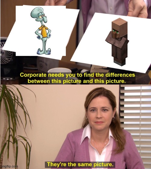 They're The Same Picture | image tagged in memes | made w/ Imgflip meme maker