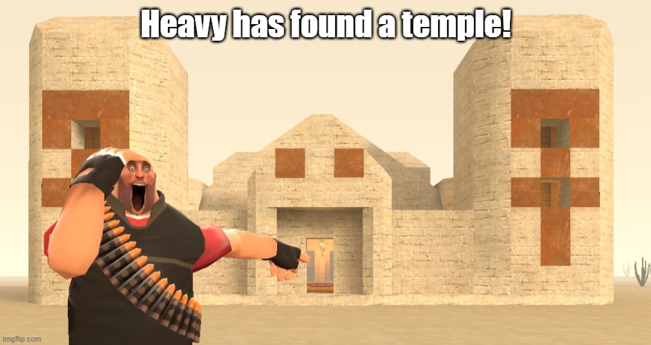 Heavy has found a temple! | Heavy has found a temple! | image tagged in heavy has found a temple,funny memes,temple,minecraft,gmod,tf2 heavy | made w/ Imgflip meme maker