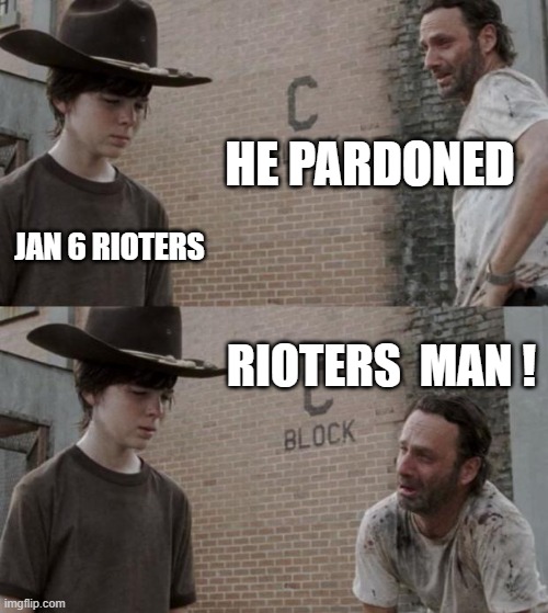 rioters ! | HE PARDONED; JAN 6 RIOTERS; RIOTERS  MAN ! | image tagged in memes,rick and carl | made w/ Imgflip meme maker