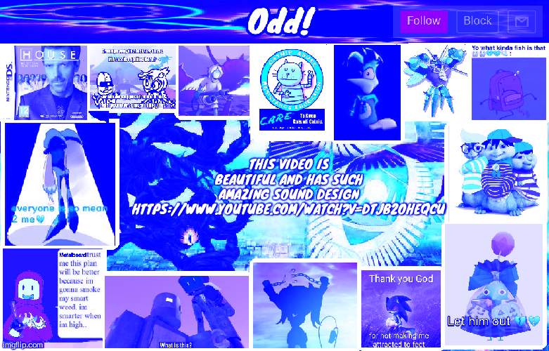 Odds horrible template | THIS VIDEO IS BEAUTIFUL AND HAS SUCH AMAZING SOUND DESIGN
HTTPS://WWW.YOUTUBE.COM/WATCH?V=DTJB2OHEQCU | image tagged in odds horrible template | made w/ Imgflip meme maker