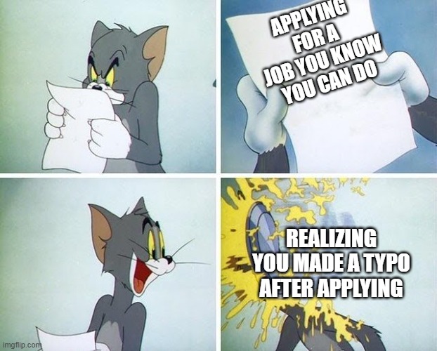 How the job application process can sometimes feel | APPLYING FOR A JOB YOU KNOW YOU CAN DO; REALIZING YOU MADE A TYPO AFTER APPLYING | image tagged in tom and jerry custard pie,job application,resume,cover letter,typo,error | made w/ Imgflip meme maker