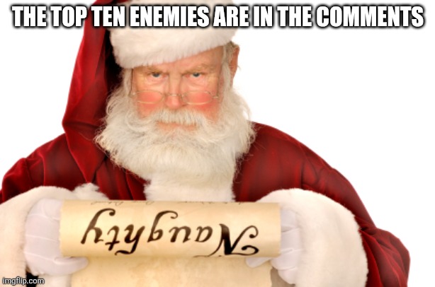 Santa Naughty List | THE TOP TEN ENEMIES ARE IN THE COMMENTS | image tagged in santa naughty list | made w/ Imgflip meme maker