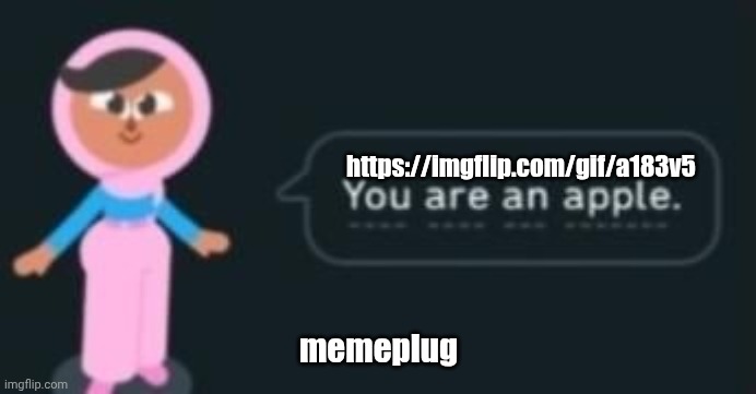 you are an apple | https://imgflip.com/gif/a183v5; memeplug | image tagged in you are an apple | made w/ Imgflip meme maker