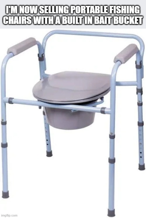 I'm now selling portable fishing chairs with a built in bait bucket.  -  funny - | I'M NOW SELLING PORTABLE FISHING CHAIRS WITH A BUILT IN BAIT BUCKET | image tagged in sports,fishing,chair,play on words,funny,humor | made w/ Imgflip meme maker