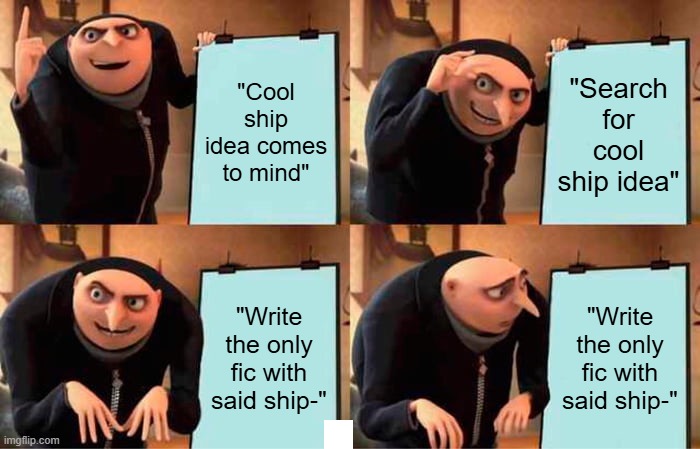 Gru's Plan | "Cool ship idea comes to mind"; "Search for cool ship idea"; "Write the only fic with said ship-"; "Write the only fic with said ship-" | image tagged in memes,gru's plan | made w/ Imgflip meme maker