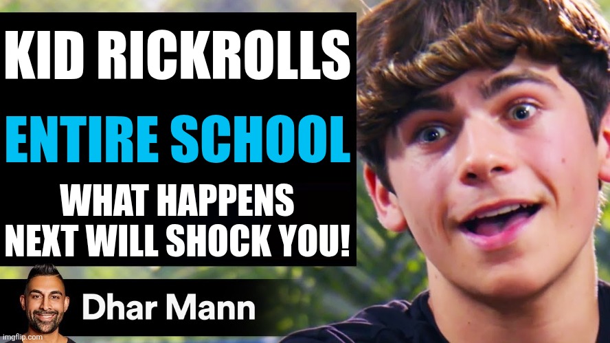 neber gunna gib yoo ap | KID RICKROLLS; ENTIRE SCHOOL; WHAT HAPPENS NEXT WILL SHOCK YOU! | image tagged in dhar mann thumbnail maker bully edition | made w/ Imgflip meme maker