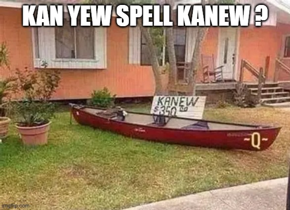 Kan Yew spell Kanew? (Can you spell canoe?)   - funny - | KAN YEW SPELL KANEW ? | image tagged in sports,canoe,boat,funny,humor,play on words | made w/ Imgflip meme maker