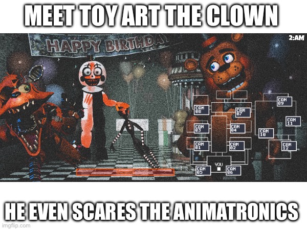 FNaF x terrifier aka why Scott never did crossovers until dead by daylight. | MEET TOY ART THE CLOWN; HE EVEN SCARES THE ANIMATRONICS | image tagged in terrifier,art the clown,fnaf,freddy fazbear,foxy,fnaf 2 | made w/ Imgflip meme maker