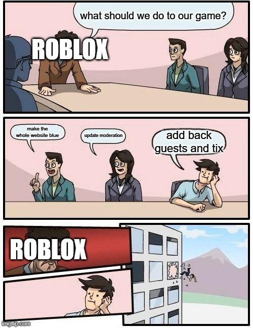 roblox moderation is bad | what should we do to our game? ROBLOX; make the whole website blue; update moderation; add back guests and tix; ROBLOX | image tagged in memes,boardroom meeting suggestion | made w/ Imgflip meme maker