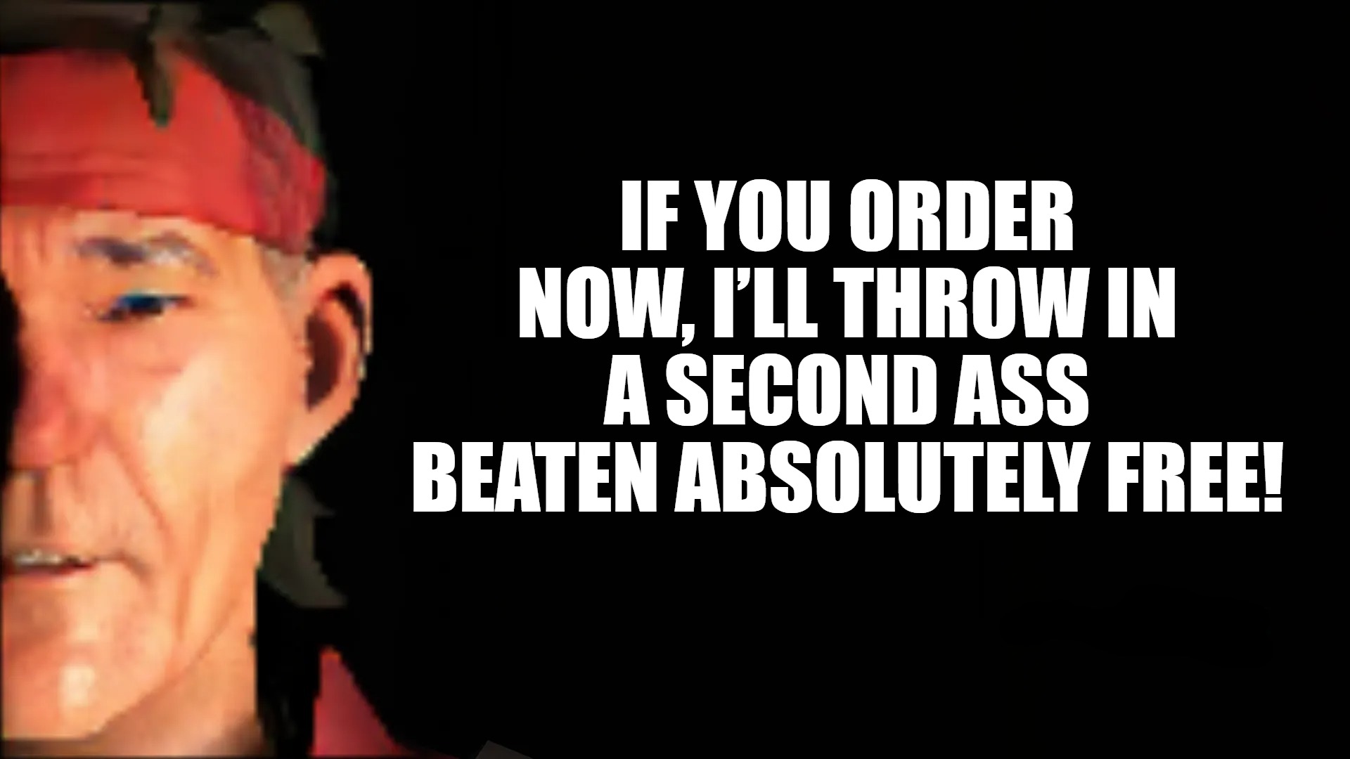 A Scout-ism | IF YOU ORDER NOW, I’LL THROW IN A SECOND ASS BEATEN ABSOLUTELY FREE! | made w/ Imgflip meme maker
