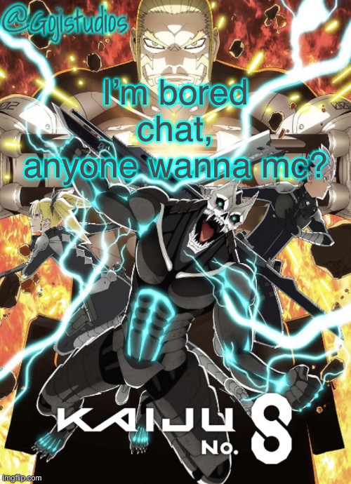 Gojistudios Kaiju No.8 Temp | I’m bored chat, anyone wanna mc? | image tagged in gojistudios kaiju no 8 temp | made w/ Imgflip meme maker