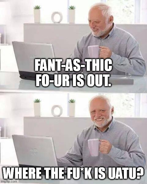 The new dyzney moowie is o-ut. They left out one of the most important characters. | FANT-AS-THIC FO-UR IS OUT. WHERE THE FU*K IS UATU? | image tagged in memes,hide the pain harold,fantastic four,disney,uatu,comic book | made w/ Imgflip meme maker