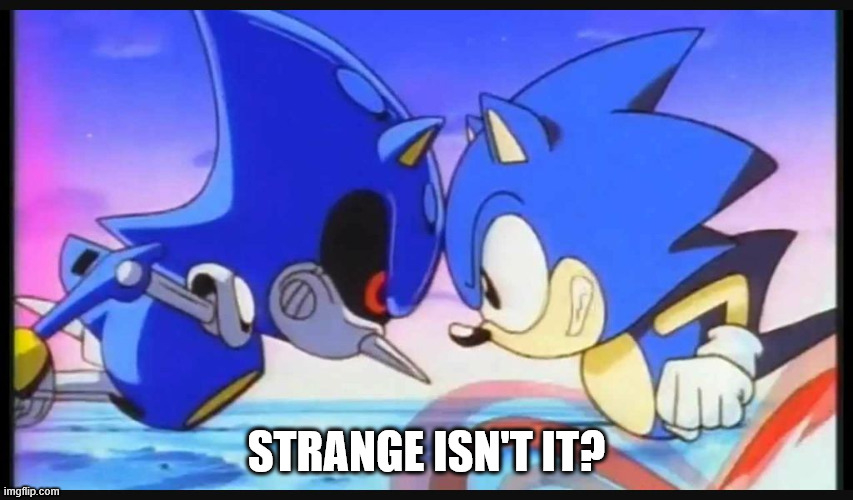 STRANGE ISN'T IT? | image tagged in sonic- strange isn't it | made w/ Imgflip meme maker