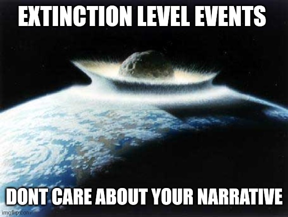 EXTINCTION LEVEL EVENTS; DONT CARE ABOUT YOUR NARRATIVE | made w/ Imgflip meme maker