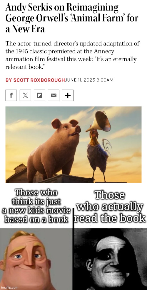 If you know, you know | Those who think its just a new kids movie based on a book; Those who actually read the book | image tagged in teacher's copy,animal farm,george orwell,movie,traumatized mr incredible,books | made w/ Imgflip meme maker
