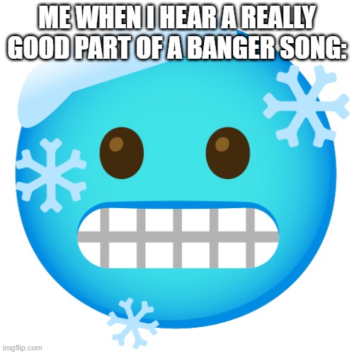 BANGERS | ME WHEN I HEAR A REALLY GOOD PART OF A BANGER SONG: | image tagged in music | made w/ Imgflip meme maker