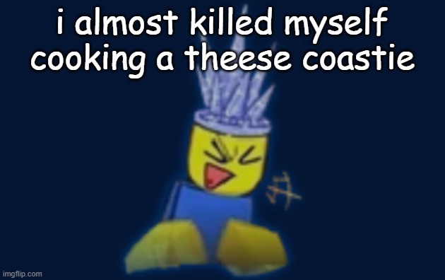 the silly | i almost killed myself cooking a theese coastie | image tagged in the silly | made w/ Imgflip meme maker