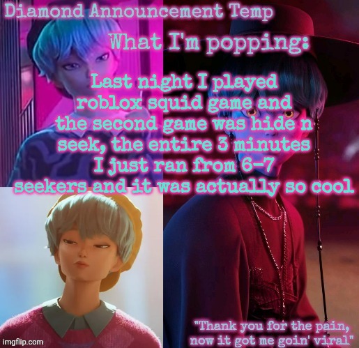 What wasn't cool was they tried to kill me whenever another game played | Last night I played roblox squid game and the second game was hide n seek, the entire 3 minutes I just ran from 6-7 seekers and it was actually so cool | image tagged in diamond's baby saja temp | made w/ Imgflip meme maker