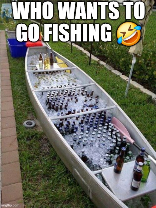 Who Wants To Go Fishing ? | WHO WANTS TO GO FISHING 🤣 | image tagged in chrisjoines1 | made w/ Imgflip meme maker