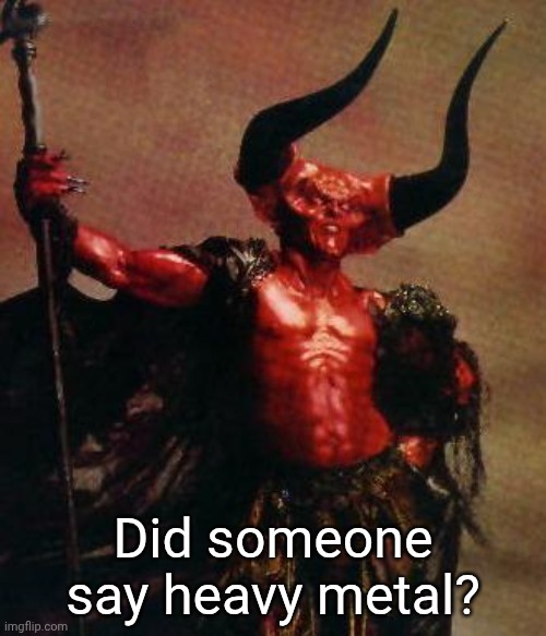 Satan Loves Metal | Did someone say heavy metal? | image tagged in satan,heavy metal,metal | made w/ Imgflip meme maker