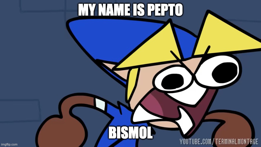 FINALLY | MY NAME IS PEPTO BISMOL | image tagged in finally | made w/ Imgflip meme maker