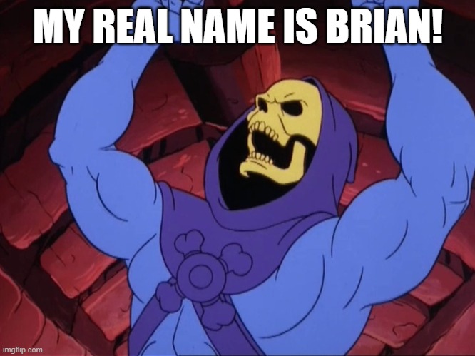 Skeletor's real name | MY REAL NAME IS BRIAN! | image tagged in skeletor | made w/ Imgflip meme maker