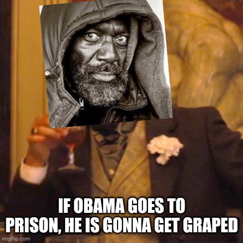Laughing Leo Meme | IF OBAMA GOES TO PRISON, HE IS GONNA GET GRAPED | image tagged in memes,laughing leo | made w/ Imgflip meme maker