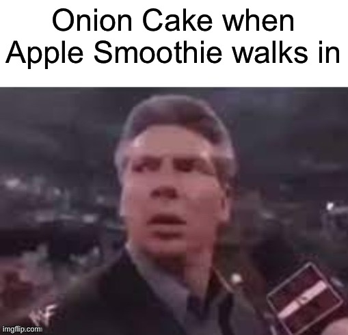 x when x walks in | Onion Cake when Apple Smoothie walks in | image tagged in x when x walks in | made w/ Imgflip meme maker