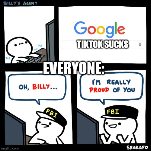 Billy's FBI Agent | EVERYONE:; TIKTOK SUCKS | image tagged in billy's fbi agent | made w/ Imgflip meme maker