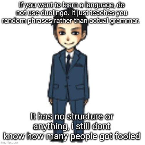 Moriarty but a shimeji | If you want to learn a language, do not use duolingo. It just teaches you random phrases rather than actual grammar. It has no structure or anything, i still dont know how many people got fooled | image tagged in moriarty but a shimeji | made w/ Imgflip meme maker