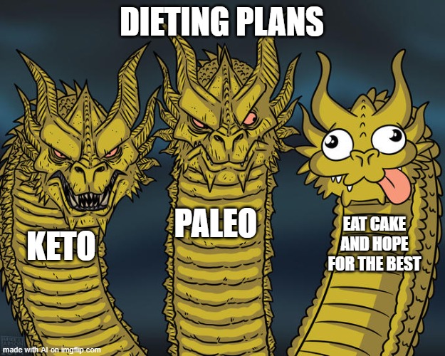 Dieting Plans | DIETING PLANS; PALEO; EAT CAKE AND HOPE FOR THE BEST; KETO | image tagged in three-headed dragon | made w/ Imgflip meme maker