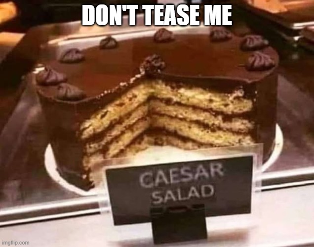 Delicious Salad | DON'T TEASE ME | image tagged in you had one job | made w/ Imgflip meme maker
