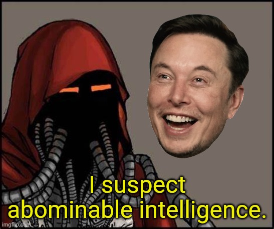 AI Elon | I suspect abominable intelligence. | image tagged in yes no tech priest,elon musk,warhammer 40k | made w/ Imgflip meme maker